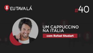 Eu Tava Lá #40   UM CAPPUCCINO NA ITÁLIA (com Rafael Studart)