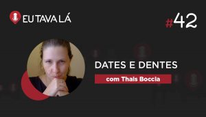 Eu Tava Lá #42   DATES E DENTES (com Thais Boccia)