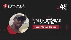 Eu Tava Lá #45   MAIS HISTÓRIAS DE BOMBEIRO (com Marlos Sanuto)