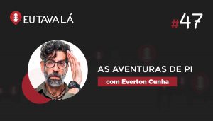 Eu Tava Lá #47   AS AVENTURAS DE PI (com Everton Cunha, "Mr. Pi")